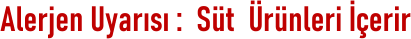 Alerjen Uyarısı :  Süt  Ürünleri İçerir