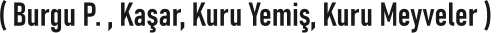 ( Burgu P. , Kaşar, Kuru Yemiş, Kuru Meyveler )